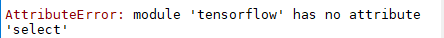AttributeError: module 'tensorflow' has no attribute 'select'